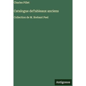Pillet, Charles Catalogue deTableaux anciens: Collection de M. Brebant Peel Pillet, Charles Catalogue deTableaux anciens: Collection de M. Brebant Peel