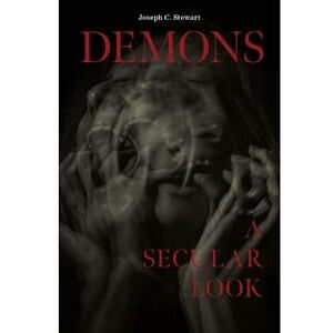 Joseph C. Stewart Demons: A Secular Look Joseph C. Stewart Demons: A Secular Look