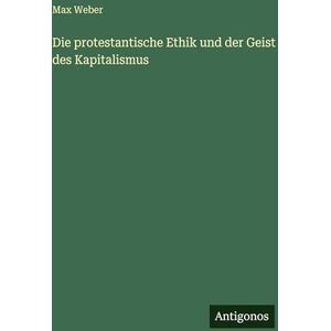 Weber Die protestantische Ethik und der Geist des Kapitalismus Weber Die protestantische Ethik und der Geist des Kapitalismus