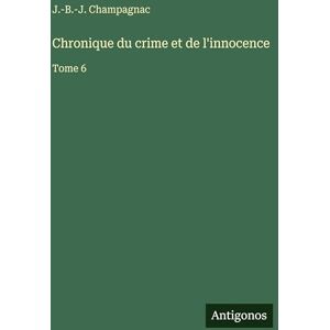 Champagnac, J -B -J Chronique du crime et de l'innocence: Tome 6 Champagnac, J -B -J Chronique du crime et de l'innocence: Tome 6