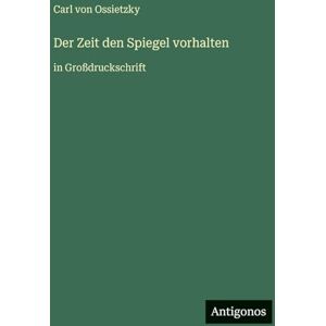 Ossietzky, Carl von Der Zeit den Spiegel vorhalten: in Großdruckschrift Ossietzky, Carl von Der Zeit den Spiegel vorhalten: in Großdruckschrift
