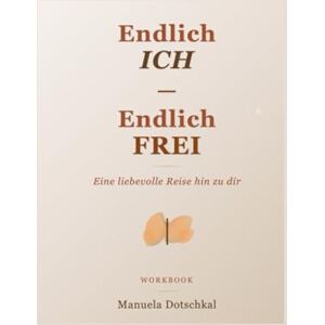 Dotschkal, Manuela Endlich ICH Endlich FREI: Eine liebevolle Reise hin zu dir Dotschkal, Manuela Endlich ICH Endlich FREI: Eine liebevolle Reise hin zu dir