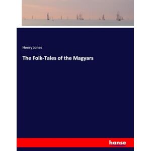 Jones, Henry Jones The Folk-Tales of the Magyars Jones, Henry Jones The Folk-Tales of the Magyars