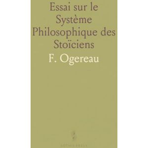 F., Ogereau Essai sur le Système Philosophique des Stoïciens F., Ogereau Essai sur le Système Philosophique des Stoïciens