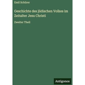 Schürer, Emil Geschichte des jüdischen Volkes im Zeitalter Jesu Christi: Zweiter Theil Schürer, Emil Geschichte des jüdischen Volkes im Zeitalter Jesu Christi: Zweiter Theil