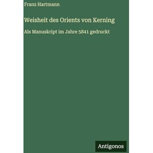Hartmann, Franz Weisheit des Orients von Kerning: Als Manuskript im Jahre 5841 gedruckt Hartmann, Franz Weisheit des Orients von Kerning: Als Manuskript im Jahre 5841 gedruckt