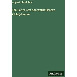 Ubbelohde, August Die Lehre von den untheilbaren Obligationen Ubbelohde, August Die Lehre von den untheilbaren Obligationen