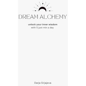 Sirjajeva, Darja Dream Alchemy Journal: Unlock your inner wisdom with 5 min a day Sirjajeva, Darja Dream Alchemy Journal: Unlock your inner wisdom with 5 min a day