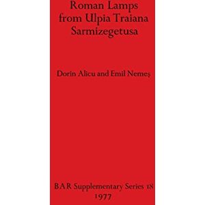 Alicu, Dorin Roman Lamps from Ulpia Traiana Sarmizegetusa: 18 (British Archaeological Reports International Series) Alicu, Dorin Roman Lamps from Ulpia Traiana Sarmizegetusa: 18 (British Archaeological Reports International Series)