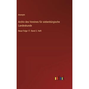 Anonym Archiv des Vereines für siebenbürgische Landeskunde: Neue Folge 17. Band 2. Heft Anonym Archiv des Vereines für siebenbürgische Landeskunde: Neue Folge 17. Band 2. Heft