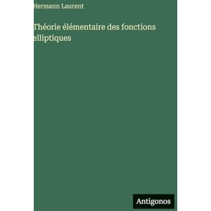 Laurent, Hermann Théorie élémentaire des fonctions elliptiques Laurent, Hermann Théorie élémentaire des fonctions elliptiques