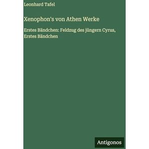 Tafel, Leonhard Xenophon's von Athen Werke: Erstes Bändchen: Feldzug des jüngern Cyrus, Erstes Bändchen Tafel, Leonhard Xenophon's von Athen Werke: Erstes Bändchen: Feldzug des jüngern Cyrus, Erstes Bändchen