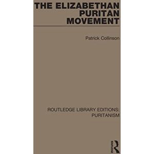 Collinson, Patrick The Elizabethan Puritan Movement (Routledge Library Editions: Puritanism) Collinson, Patrick The Elizabethan Puritan Movement (Routledge Library Editions: Puritanism)