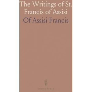 Of Assisi, Francis The Writings of St. Francis of Assisi Of Assisi, Francis The Writings of St. Francis of Assisi