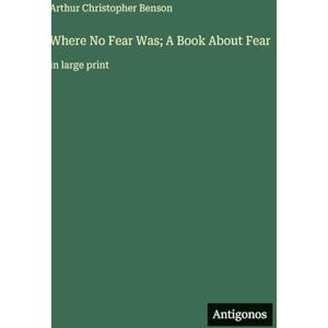 Benson, Arthur Christopher Where No Fear Was; A Book About Fear: in large print Benson, Arthur Christopher Where No Fear Was; A Book About Fear: in large print