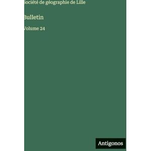 Société de Géographie de Lille Bulletin: Volume 24 Société de Géographie de Lille Bulletin: Volume 24