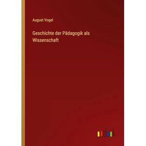 Vogel, August Geschichte der Pädagogik als Wissenschaft Vogel, August Geschichte der Pädagogik als Wissenschaft
