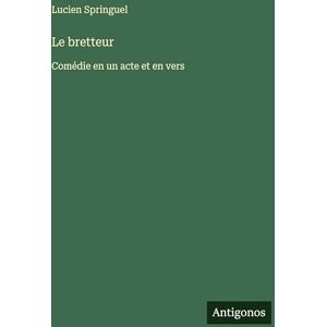 Springuel, Lucien Le bretteur: Comédie en un acte et en vers Springuel, Lucien Le bretteur: Comédie en un acte et en vers