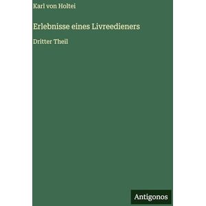 Holtei, Karl Von Erlebnisse eines Livreedieners: Dritter Theil Holtei, Karl Von Erlebnisse eines Livreedieners: Dritter Theil
