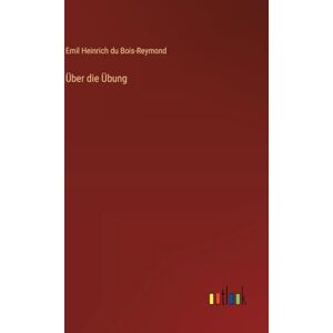 Bois-Reymond, Emil Heinrich Du Über die Übung Bois-Reymond, Emil Heinrich Du Über die Übung