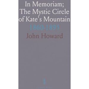 John, Howard In Memoriam; The Mystic Circle of Kate's Mountain: 1860-1895 John, Howard In Memoriam; The Mystic Circle of Kate's Mountain: 1860-1895