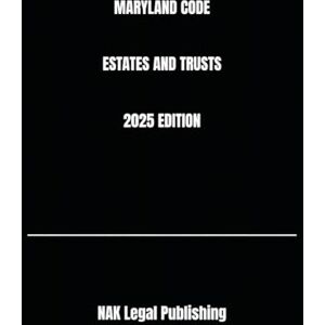 Legal Publishing, NAK MARYLAND CODE ESTATES AND TRUSTS 2025 EDITION Legal Publishing, NAK MARYLAND CODE ESTATES AND TRUSTS 2025 EDITION