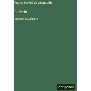 Société de Géographie, France Bulletin: Volume 16, série 4 Société de Géographie, France Bulletin: Volume 16, série 4