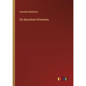 Buttmann, Alexander Die deutschen Ortsnamen Buttmann, Alexander Die deutschen Ortsnamen