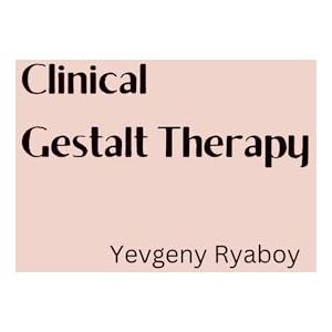 Ryaboy, Yevgeny CLINICAL GESTALT THERAPY: A Manual Ryaboy, Yevgeny CLINICAL GESTALT THERAPY: A Manual
