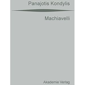 Kondylis, Panajotis Machiavelli: Aus Dem Griechischen Übersetzt Von Gaby Wurster. Mit Einer Vorrede Von Günter Maschke Kondylis, Panajotis Machiavelli: Aus Dem Griechischen Übersetzt Von Gaby Wurster. Mit Einer Vorrede Von Günter Maschke