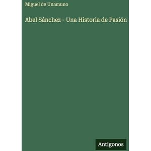 Unamuno, Miguel de Abel Sánchez Una Historia de Pasión Unamuno, Miguel de Abel Sánchez Una Historia de Pasión