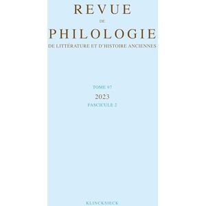 Klincksieck Revue de Philologie, de Litterature Et d'Histoire Anciennes Volume 97-2 Klincksieck Revue de Philologie, de Litterature Et d'Histoire Anciennes Volume 97-2