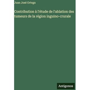 Ortega, Juan José Contribution à l'étude de l'ablation des tumeurs de la région inguino-crurale Ortega, Juan José Contribution à l'étude de l'ablation des tumeurs de la région inguino-crurale