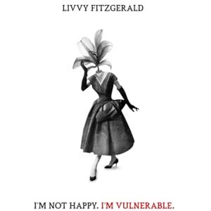 Fitzgerald, Livvy I'm Not Happy. I'm Vulnerable.: A collection of poems, stories and letters throughout the years. Fitzgerald, Livvy I'm Not Happy. I'm Vulnerable.: A collection of poems, stories and letters throughout the years.