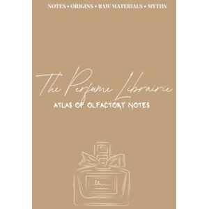 Librairie, The Perfume Atlas of Olfactive Notes: A–Z Guide to Fragrance Notes, Olfactive Families and Scent Materials Librairie, The Perfume Atlas of Olfactive Notes: A–Z Guide to Fragrance Notes, Olfactive Families and Scent Materials