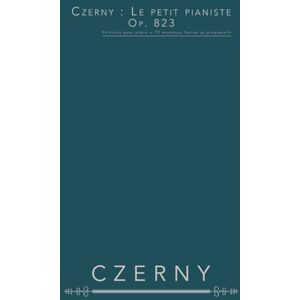 Czerny, Carl Czerny : Le petit pianiste, op. 823: Partition pour piano — 72 morceaux faciles et progressifs Czerny, Carl Czerny : Le petit pianiste, op. 823: Partition pour piano — 72 morceaux faciles et progressifs