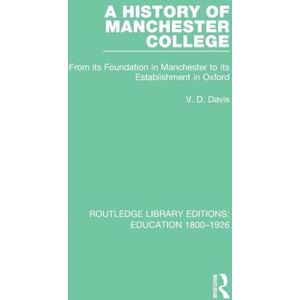 Davis, V. D. A History of Manchester College: From its Foundation in Manchester to its Establishment in Oxford (Routledge Library Editions: Education 1800-1926) Davis, V. D. A History of Manchester College: From its Foundation in Manchester to its Establishment in Oxford (Routledge Library Editions: Education 1800-1926)