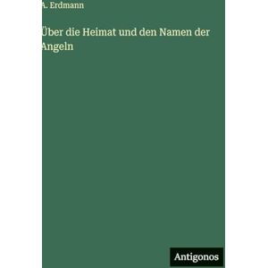 Erdmann, A Über die Heimat und den Namen der Angeln Erdmann, A Über die Heimat und den Namen der Angeln