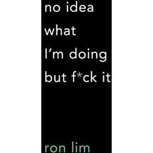 Lim, Ron No Idea What I'm Doing but F*ck It Lim, Ron No Idea What I'm Doing but F*ck It
