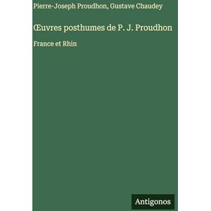Proudhon, Pierre-Joseph OEuvres posthumes de P. J. Proudhon: France et Rhin Proudhon, Pierre-Joseph OEuvres posthumes de P. J. Proudhon: France et Rhin