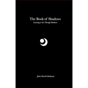 Gladman, John David The Book of Shadows: Learning to See Through Darkness (The Still Path Trilogy) Gladman, John David The Book of Shadows: Learning to See Through Darkness (The Still Path Trilogy)