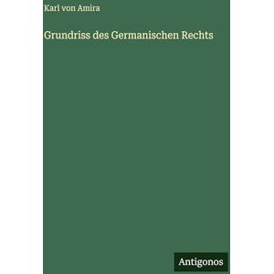 Amira, Karl Von Grundriss des Germanischen Rechts Amira, Karl Von Grundriss des Germanischen Rechts
