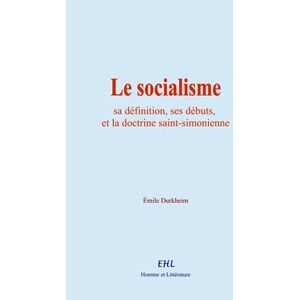 Durkheim, Emile Le socialisme : sa définition, ses débuts, et la doctrine saint-simonienne Durkheim, Emile Le socialisme : sa définition, ses débuts, et la doctrine saint-simonienne