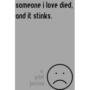 White, Lindsay Someone I Love Died, And it Stinks.: A Grief Journal (Qulyn Journals: For Folks With Feels) White, Lindsay Someone I Love Died, And it Stinks.: A Grief Journal (Qulyn Journals: For Folks With Feels)