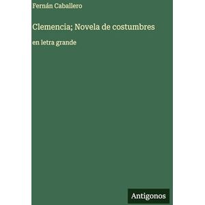 Caballero, Fernán Clemencia; Novela de costumbres: en letra grande Caballero, Fernán Clemencia; Novela de costumbres: en letra grande