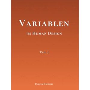 Daitche, Uljana Variablen im Human Design: Teil 3 Rave Psychologie, Perspektive, Motivation, Farben, Töne, Transferenz und Ablenkung verstehen Daitche, Uljana Variablen im Human Design: Teil 3 Rave Psychologie, Perspektive, Motivation, Farben, Töne, Transferenz und Ablenkung verstehen