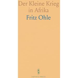Fritz, Ohle Der Kleine Krieg in Afrika: Aus der Erinnerungs-und Bilder-Mappe Eines Offiziers der Französischen Fremden-Legion Fritz, Ohle Der Kleine Krieg in Afrika: Aus der Erinnerungs-und Bilder-Mappe Eines Offiziers der Französischen Fremden-Legion