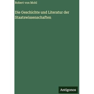 Mohl, Robert Von Die Geschichte und Literatur der Staatswissenschaften Mohl, Robert Von Die Geschichte und Literatur der Staatswissenschaften