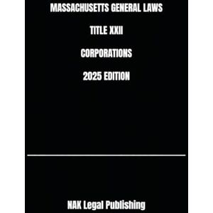 Legal Publishing, NAK MASSACHUSETTS GENERAL LAWS TITLE XXII CORPORATIONS 2025 EDITION Legal Publishing, NAK MASSACHUSETTS GENERAL LAWS TITLE XXII CORPORATIONS 2025 EDITION