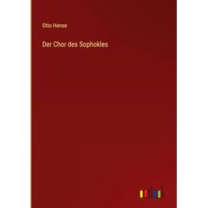 Hense, Otto Der Chor des Sophokles Hense, Otto Der Chor des Sophokles